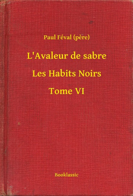 L'Avaleur de sabre - Les Habits Noirs - Tome VI - Paul Féval (Pere)