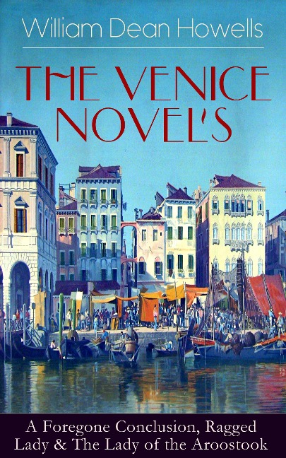 HE VENICE NOVELS: A Foregone Conclusion, Ragged Lady & The Lady of the Aroostook - William Dean Howells