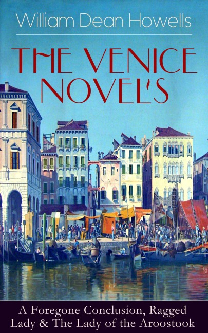THE VENICE NOVELS: A Foregone Conclusion, Ragged Lady & The Lady of the Aroostook - William Dean Howells