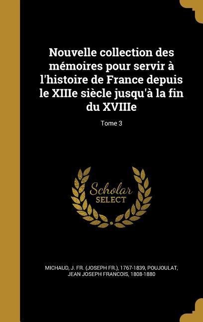 Nouvelle collection des mémoires pour servir à l'histoire de France depuis le XIIIe siècle jusqu'à la fin du XVIIIe; Tome 3 - 