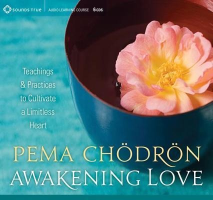 Awakening Love: Teachings and Practices to Cultivate a Limitless Heart - Pema Chodron