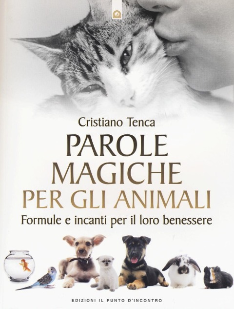 Parole magiche per gli animali. Formule e incanti per il loro benessere - Cristiano Tenca