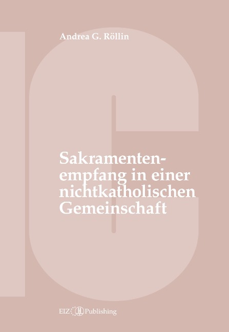 Der Empfang der Sakramente der Busse, der Eucharistie oder der Krankensalbung durch katholische Gläubige in einer nichtkatholischen Kirche oder kirchlichen Gemeinschaft - Andrea G. Röllin