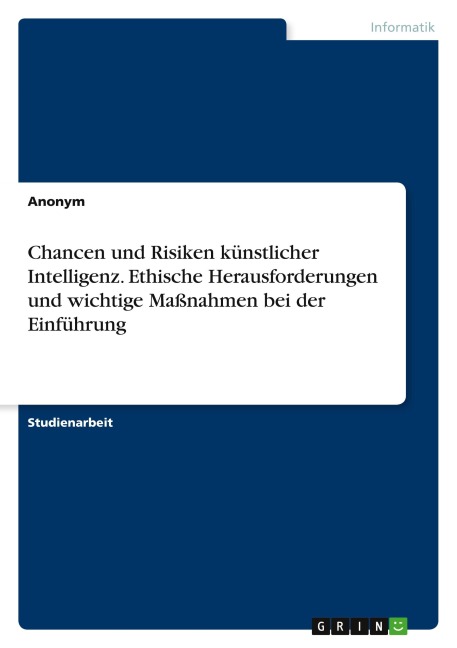 Chancen und Risiken künstlicher Intelligenz. Ethische Herausforderungen und wichtige Maßnahmen bei der Einführung - Anonymous