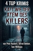 Cover-Bild zum Titel '4 Top Krimis: Kalt wie der Atem des Killers' von 'Alfred Bekker, Pete Hackett, Tom Willhaus'