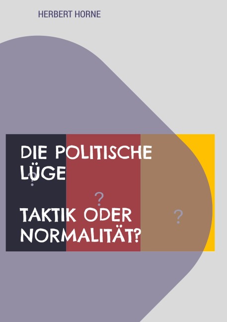 Die politische Lüge - Taktik oder Normalität? - Herbert Horne