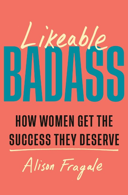 Likeable Badass - Alison Fragale