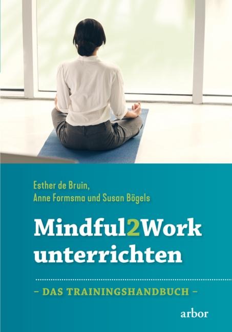 Mindful2Work unterrichten - Esther de Bruin, Anne Formsma, Susan Bögels