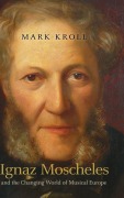 Cover-Bild zum Titel 'Ignaz Moscheles and the Changing World of Musical Europe' von 'Mark Kroll'