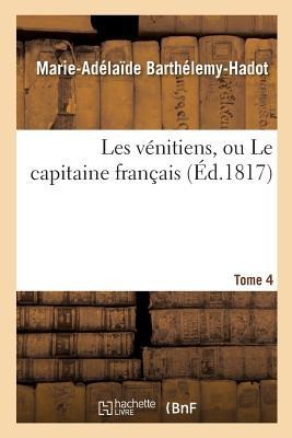 Les Vénitiens, Ou Le Capitaine Français. Tome 4 - Marie-Adélaïde Barthélemy-Hadot