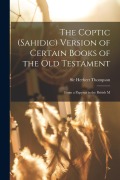 Cover-Bild zum Titel 'The Coptic (Sahidic) version of certain Books of the Old Testament: From a papyrus in the British M' von 'Thompson Herbert'