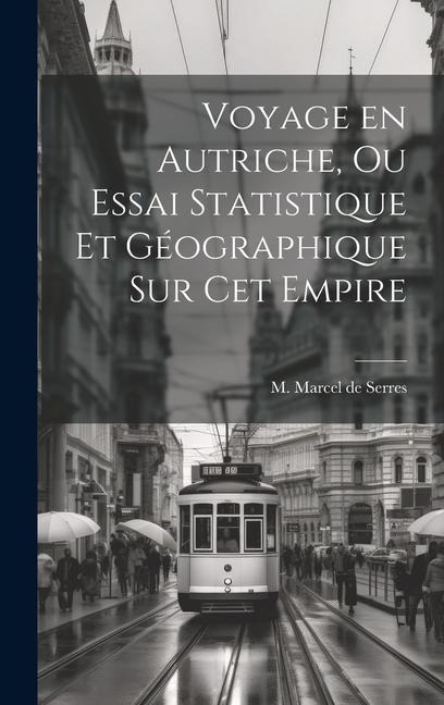 Voyage en Autriche, ou Essai Statistique et Géographique sur cet Empire - M. Marcel De Serres