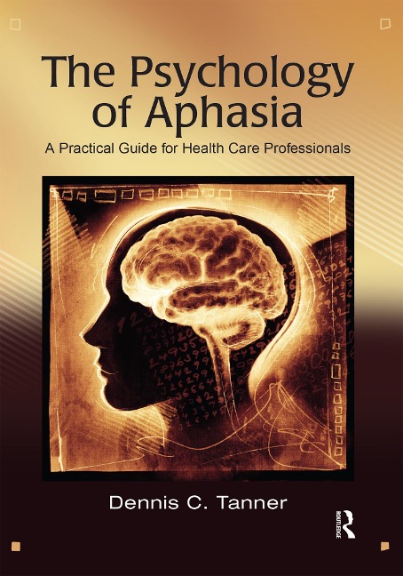 The Psychology of Aphasia - Dennis Tanner