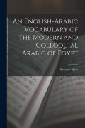 Cover-Bild zum Titel 'An English-Arabic Vocabulary of the Modern and Colloquial Arabic of Egypt' von 'Socrates Spiro'