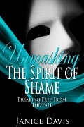 Unmasking the Spirit of Shame: Breaking Free from the Past - Janice Davis