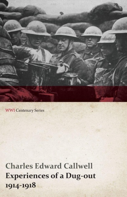 Experiences of a Dug-Out - 1914-1918 (WWI Centenary Series) - Charles Edward Callwell