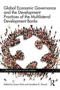Global Economic Governance and the Development Practices of the Multilateral Development Banks - 