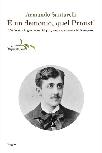 È un demonio, quel Proust! L'infanzia e la giovinezza del più grande romanziere del Novecento - Armando Santarelli