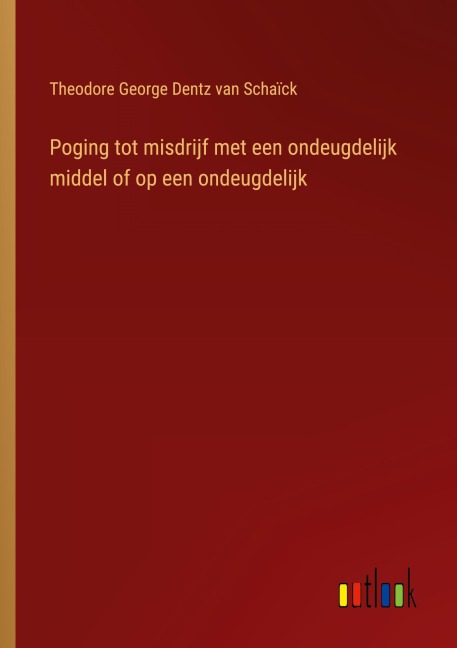 Poging tot misdrijf met een ondeugdelijk middel of op een ondeugdelijk - Theodore George Dentz van Schaïck