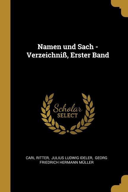 Namen Und Sach -Verzeichniß, Erster Band - Carl Ritter