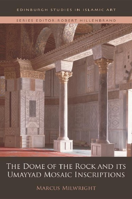 Dome of the Rock and its Umayyad Mosaic Inscriptions - Marcus Milwright