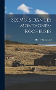 Cover-Bild zum Titel 'Six Mois dan les Montagnes-Rocheuses' von 'Honore Beaugrand'