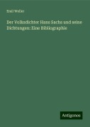 Der Volksdichter Hans Sachs und seine Dichtungen: Eine Bibliographie - Emil Weller