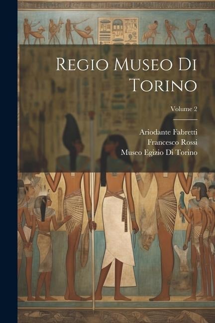 Regio Museo Di Torino; Volume 2 - Francesco Rossi, Ariodante Fabretti