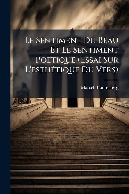 Le Sentiment Du Beau Et Le Sentiment Poétique (Essai Sur L'esthétique Du Vers) - Marcel Braunschvig
