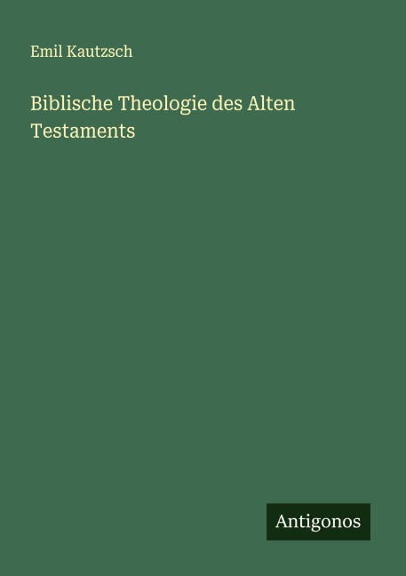 Biblische Theologie des Alten Testaments - Emil Kautzsch