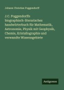 Cover-Bild zum Titel 'J.C. Poggendorffs biographisch-literarisches handwörterbuch für Mathematik, Astronomie, Physik mit Geophysik, Chemie, Kristallographie und verwandte Wissensgebiete' von 'Johann Christian Poggendorff'