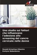 Cover-Bild zum Titel 'Uno studio sui fattori che influenzano l'adesione allo screening del cancro cervicale nelle donne' von 'Ronald Arineitwe Kibonire, Evelyne Nabankema'