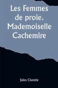 Cover-Bild zum Titel 'Les Femmes de proie. Mademoiselle Cachemire' von 'Jules Claretie'
