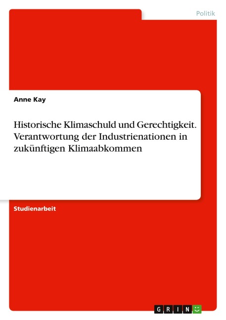 Historische Klimaschuld und Gerechtigkeit. Verantwortung der Industrienationen in zukünftigen Klimaabkommen - Anne Kay