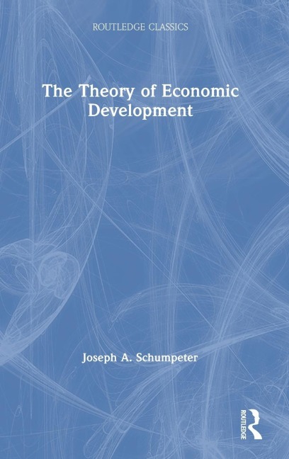 The Theory of Economic Development - Joseph A. Schumpeter