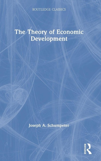The Theory of Economic Development - Joseph A. Schumpeter