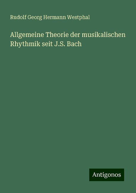 Allgemeine Theorie der musikalischen Rhythmik seit J.S. Bach - Rudolf Georg Hermann Westphal