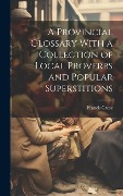 A Provincial Glossary With a Collection of Local Proverbs and Popular Superstitions - Francis Grose