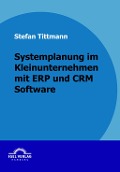 Cover-Bild zum Titel 'Systemplanung in einem Kleinunternehmen mit ERP- und CRM-Software' von 'Stefan Tittmann'