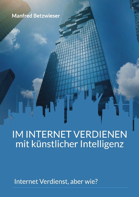 Im Internet verdienen mit künstlicher Intelligenz - Manfred Betzwieser