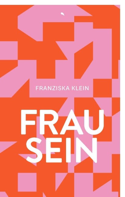 Frau sein - Franziska Klein