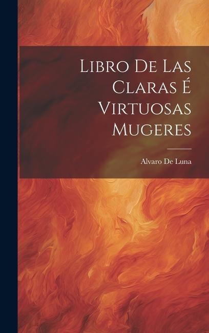 Libro De Las Claras É Virtuosas Mugeres - Alvaro De Luna