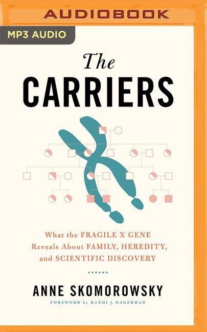 The Carriers: What the Fragile X Gene Reveals about Family, Heredity, and Scientific Discovery - Anne Skomorowsky