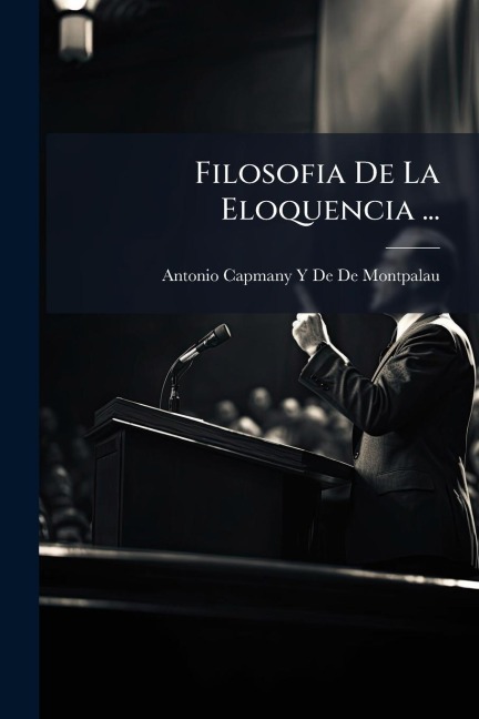 Filosofia De La Eloquencia ... - Antonio Capmany Y De De Montpalau