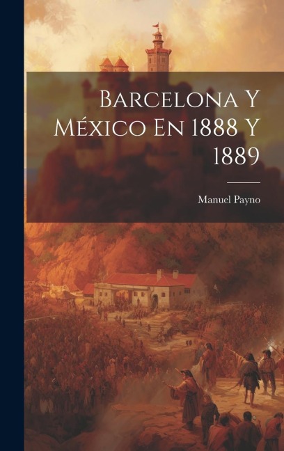Barcelona Y México En 1888 Y 1889 - Manuel Payno