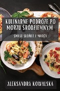 Kulinarne Podró¿e po Morzu ¿ródziemnym - Aleksandra Kowalska