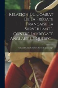Cover-Bild zum Titel 'Relation Du Combat De La Frégate Française La Surveillante, Contre La Frégate Anglaise Le Québec...' von 'Arnaud-Louis-Charles-Rose de Lostanges'