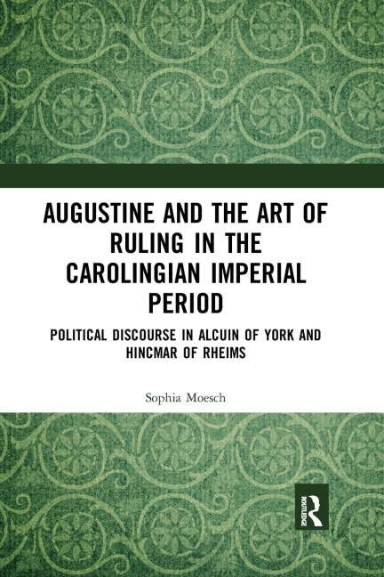 Augustine and the Art of Ruling in the Carolingian Imperial Period - Sophia Moesch