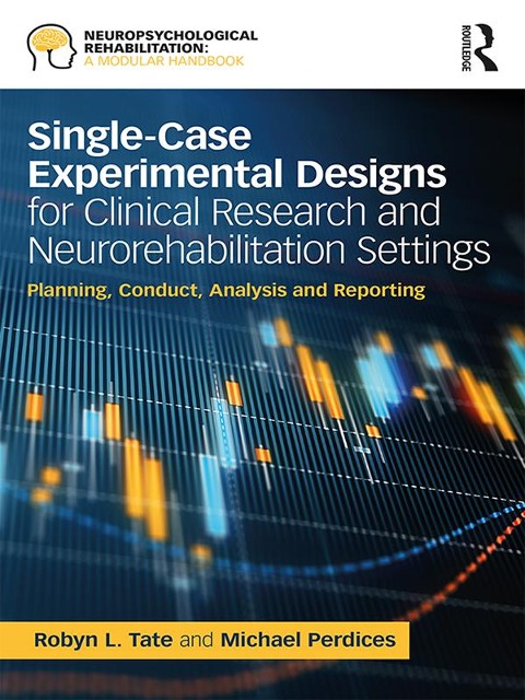 Single-Case Experimental Designs for Clinical Research and Neurorehabilitation Settings - Robyn Tate, Michael Perdices