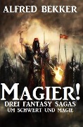 Magier! Drei Fantasy-Sagas um Schwert und Magie - Alfred Bekker
